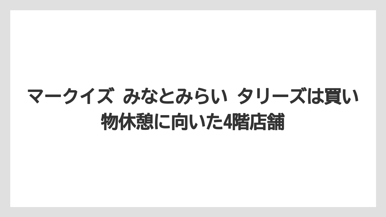【コーヒー】【珈琲】【豆】マークイズ みなとみらい タリーズは買い物休憩に向いた4階店舗