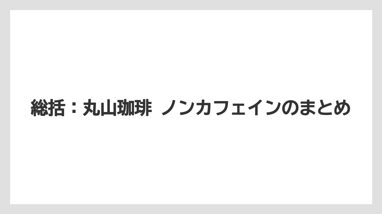 【ギフト】【コーヒー】【コーヒー豆】【ドリップ】【珈琲】総括:丸山珈琲 ノンカフェインのまとめ