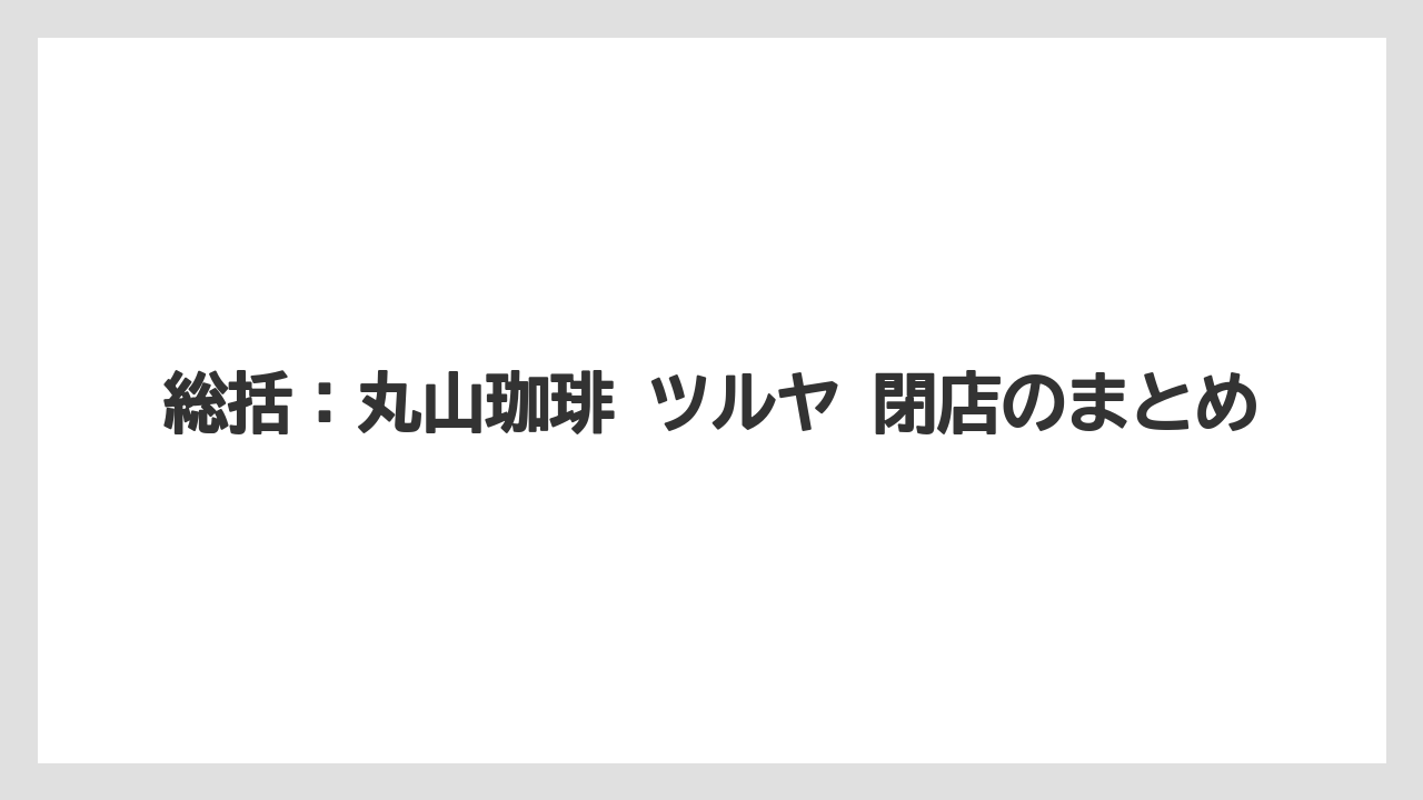 【コーヒー】【コーヒー豆】【焙煎】【珈琲】【豆】総括：丸山珈琲 ツルヤ 閉店のまとめ