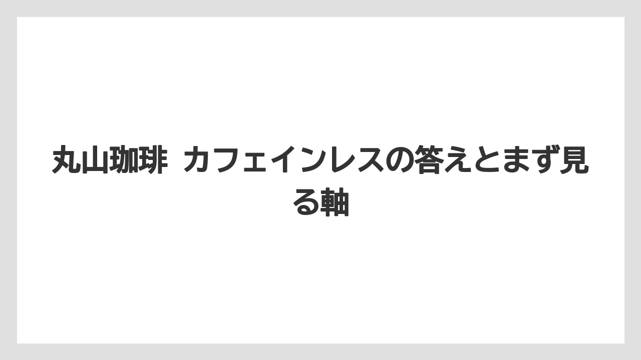 【カフェインレス】【丸山珈琲】丸山珈琲 カフェインレスの答えとまず見る軸