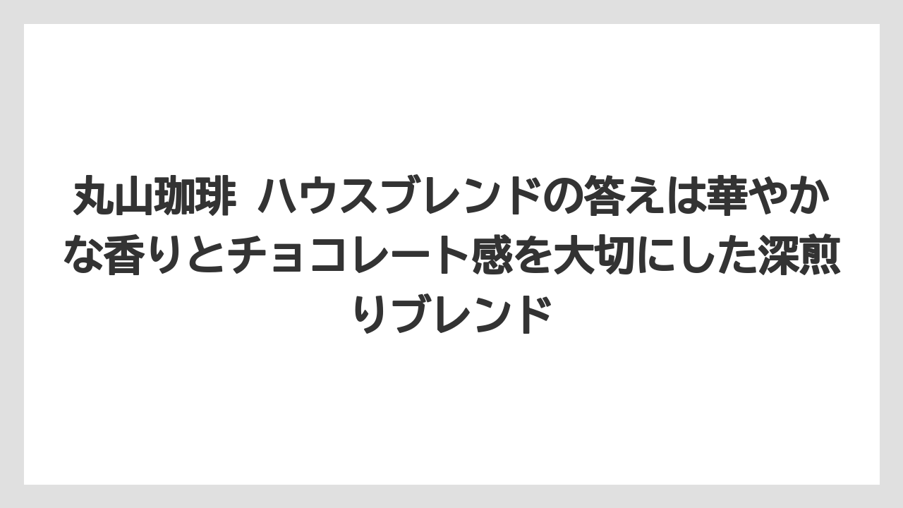 【コーヒー】【コーヒー豆】【焙煎】【珈琲】【豆】丸山珈琲 ハウスブレンドの答えは華やかな香りとチョコレート感を大切にした深煎りブレンド