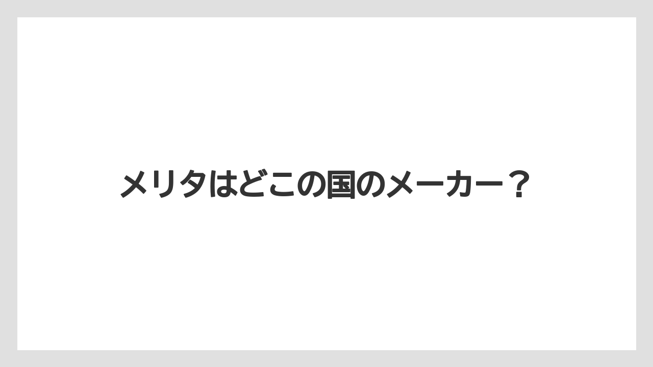 【カリタ】【コーヒーメーカー】【ドリッパー】【ドリップ】【メリタ】メリタはどこの国のメーカー?