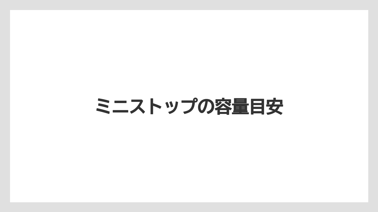 【コンビニ】【ローソン】ミニストップの容量目安