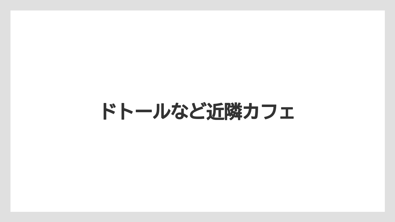 【スターバックス】【ドトール】ドトールなど近隣カフェ