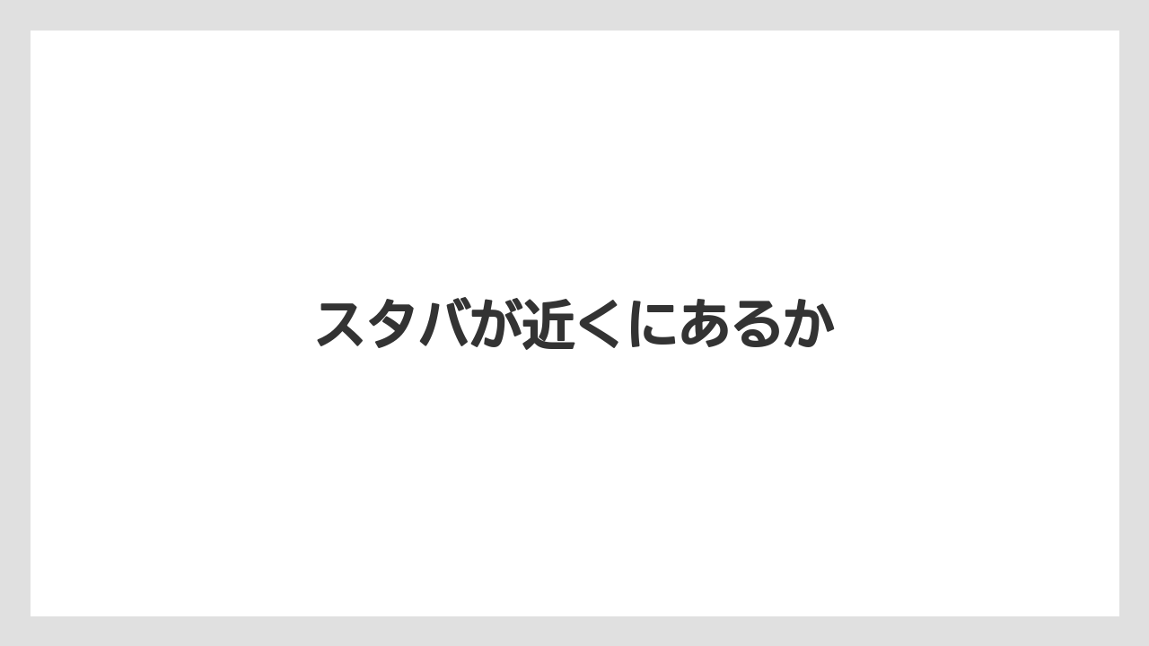 【スターバックス】【タリーズ】スタバが近くにあるか