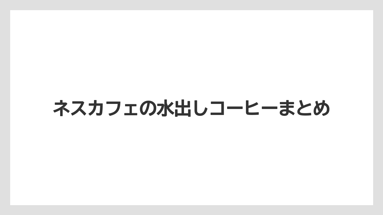 【カルディ】【スターバックス】【ドリップ】【ネスカフェ】【フィルター】ネスカフェの水出しコーヒーまとめ
