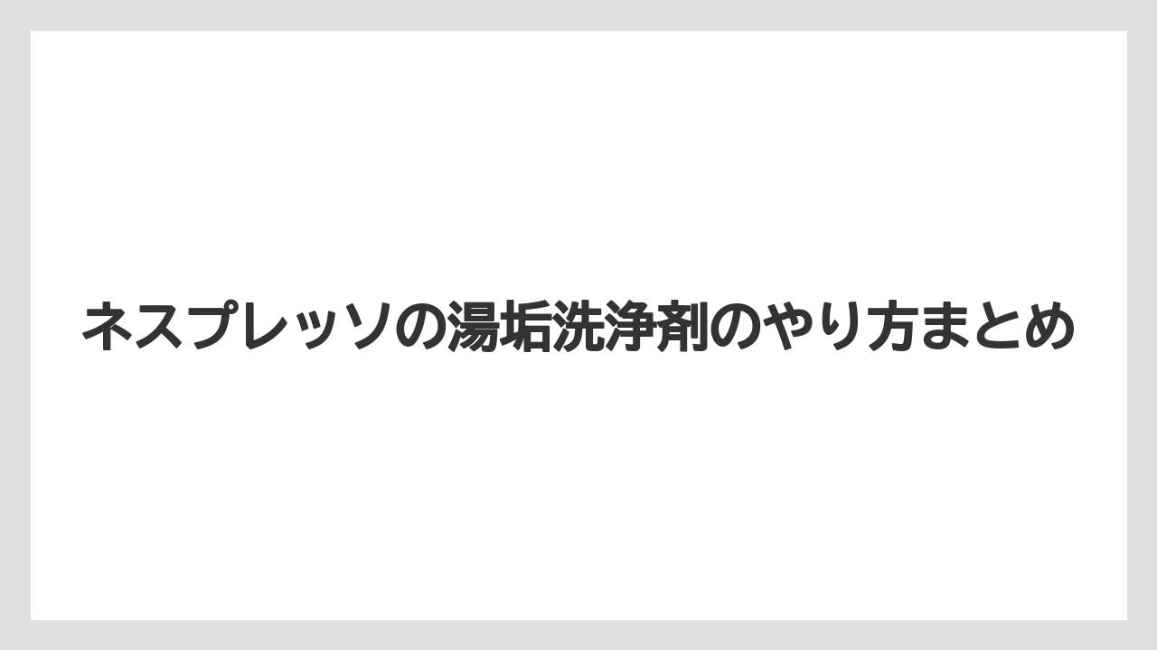 【カプセル】【ドルチェグスト】【ネスプレッソ】【洗浄】ネスプレッソの湯垢洗浄剤のやり方まとめ