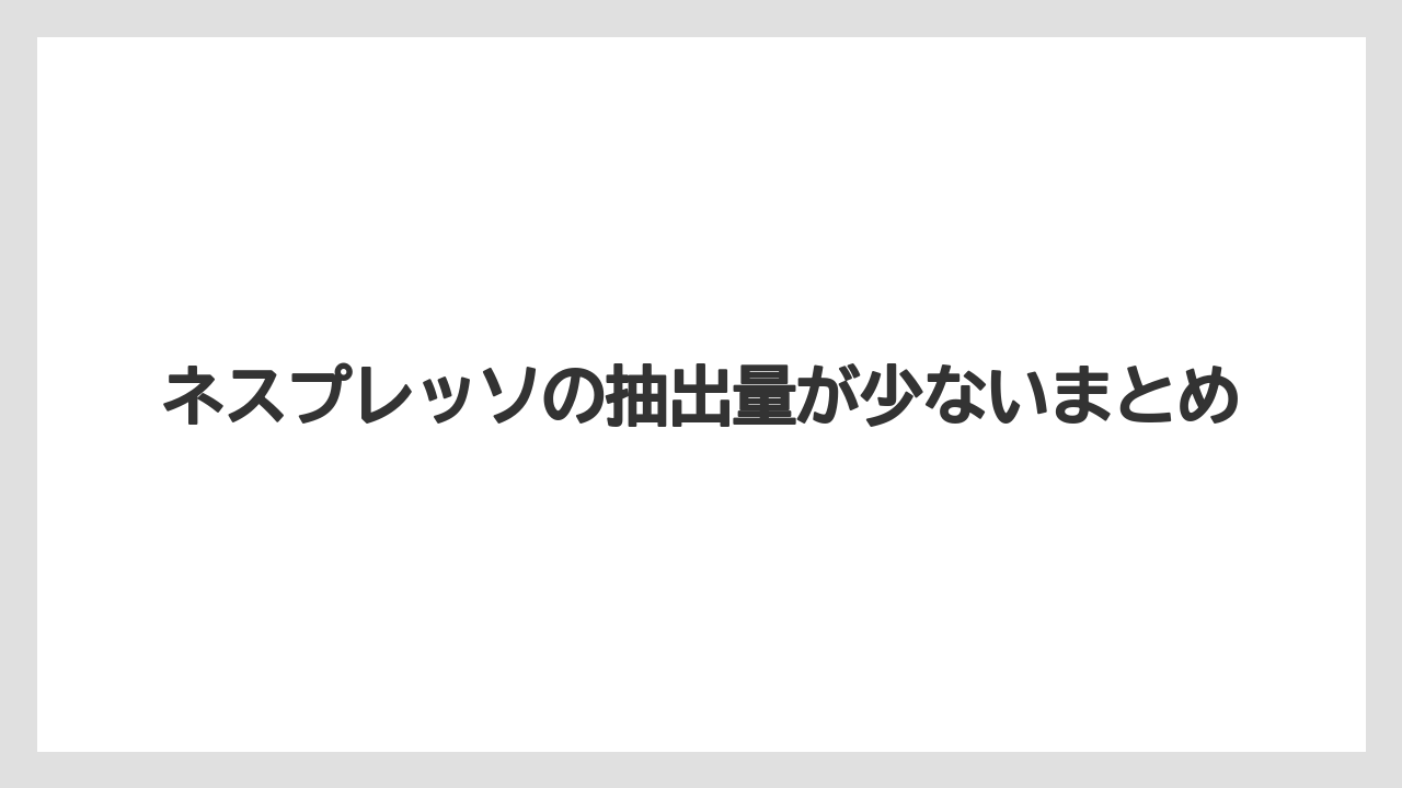 【カプセル】【コンビニ】【コーヒーメーカー】【ドリップ】【ネスプレッソ】ネスプレッソの抽出量が少ないまとめ