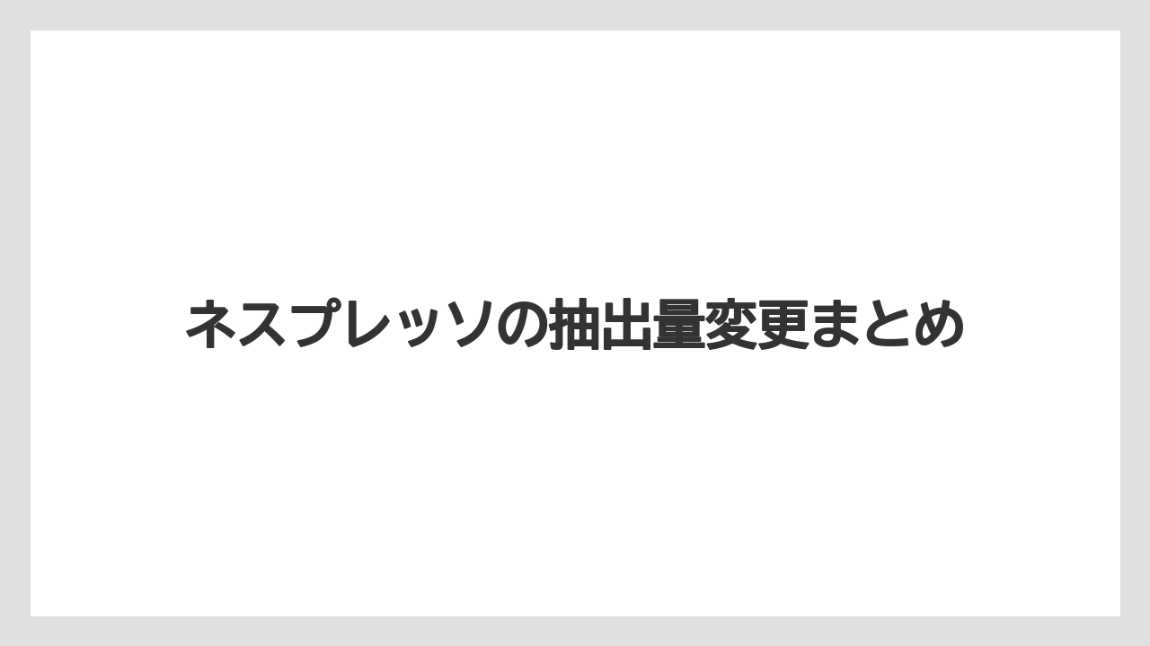 【カプセル】【コーヒー豆】【ドリップ】【ネスプレッソ】【水漏れ】ネスプレッソの抽出量変更まとめ