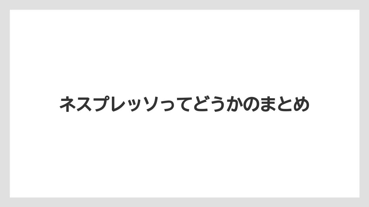 【エスプレッソマシン】【カプセル】【コーヒーメーカー】【ネスカフェ】【ネスプレッソ】ネスプレッソってどうかのまとめ