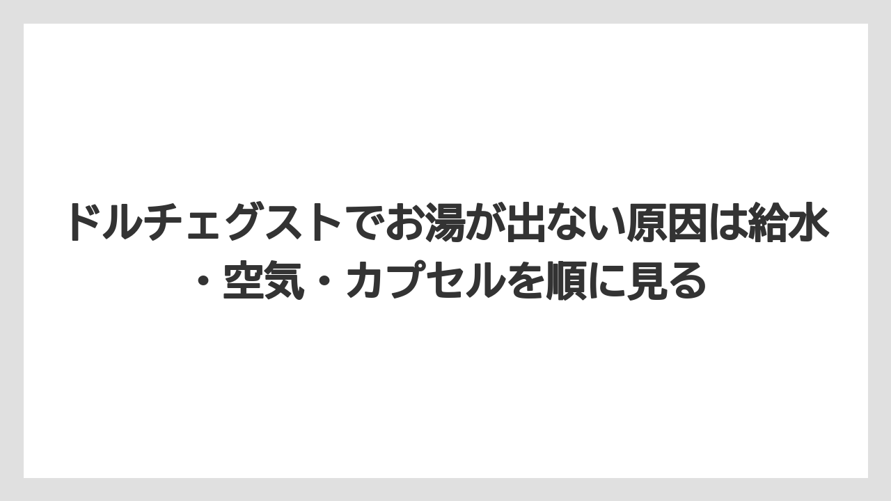 【コーヒー】【ドルチェグスト】【珈琲】ドルチェグストでお湯が出ない原因は給水・空気・カプセルを順に見る
