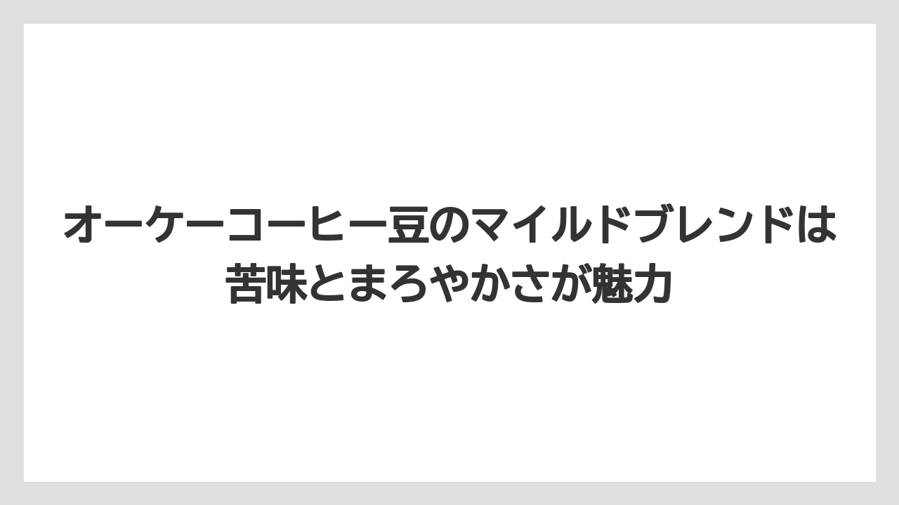 【コーヒー豆】オーケーコーヒー豆のマイルドブレンドは苦味とまろやかさが魅力