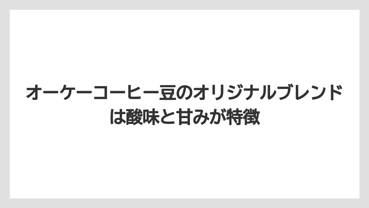 【コーヒー豆】オーケーコーヒー豆のオリジナルブレンドは酸味と甘みが特徴