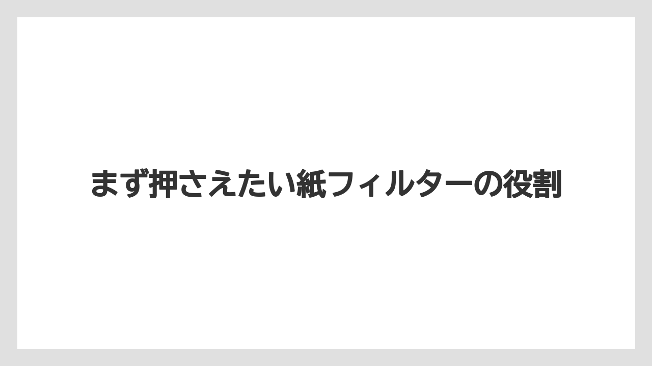 【コーヒー】【ドリップ】【珈琲】【豆】まず押さえたい紙フィルターの役割