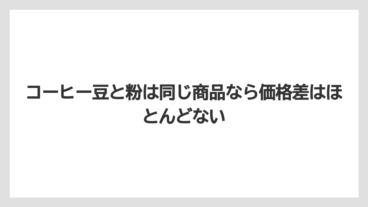 【コーヒー豆】コーヒー豆と粉は同じ商品なら価格差はほとんどない