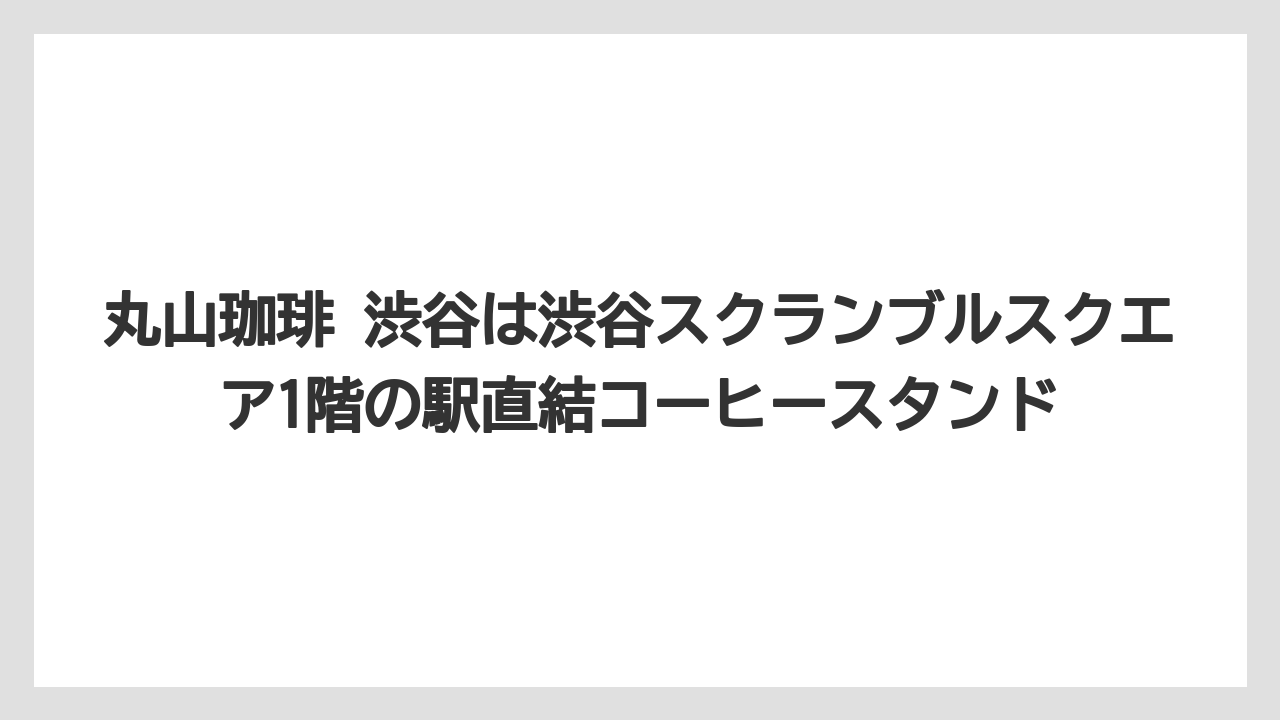 【ギフト】【コーヒー】【コーヒー豆】【焙煎】【珈琲】丸山珈琲 渋谷は渋谷スクランブルスクエア1階の駅直結コーヒースタンド