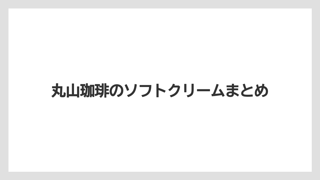 【コーヒー豆】【ミル】【丸山珈琲】【焙煎】丸山珈琲のソフトクリームまとめ