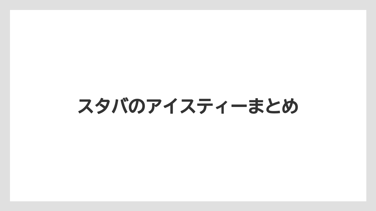 【スターバックス】【デカフェ】【ドトール】【ノンカフェイン】【ミル】スタバのアイスティーまとめ