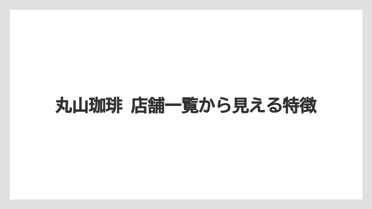 【ギフト】【コーヒー】【コーヒー豆】【ドリップ】【珈琲】丸山珈琲 店舗一覧から見える特徴