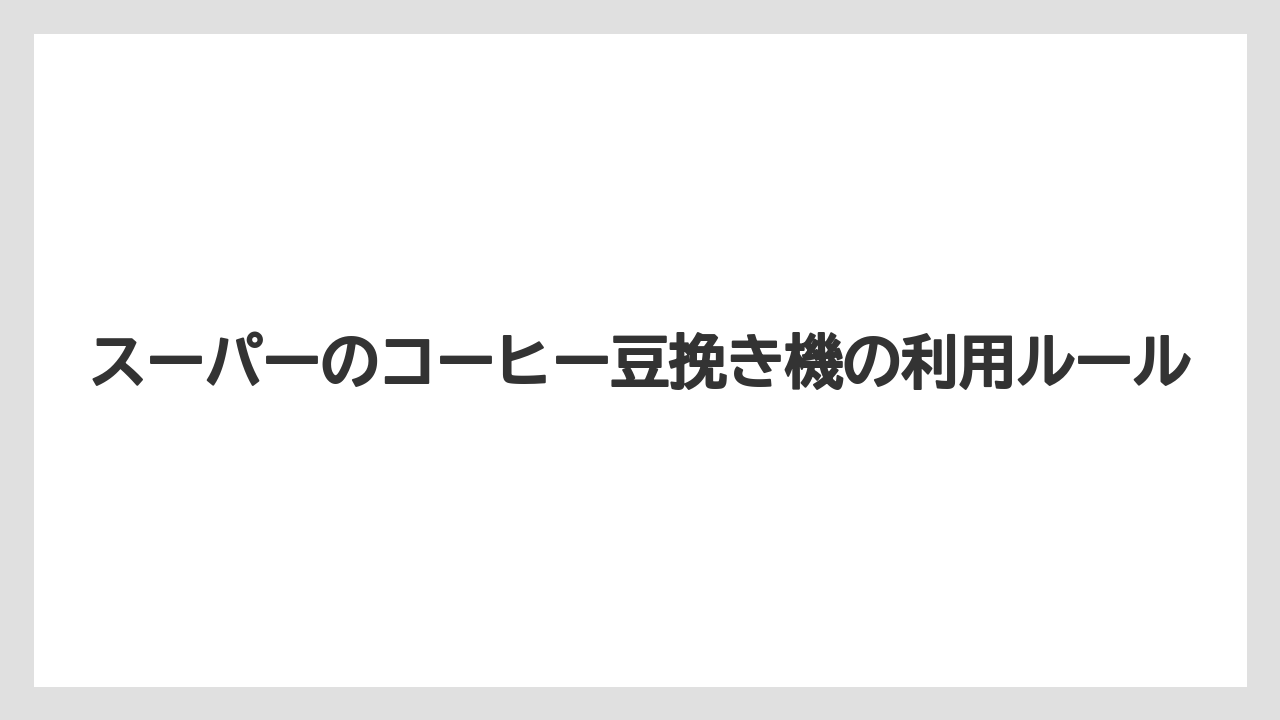 【コーヒー豆】【ミル】スーパーのコーヒー豆挽き機の利用ルール