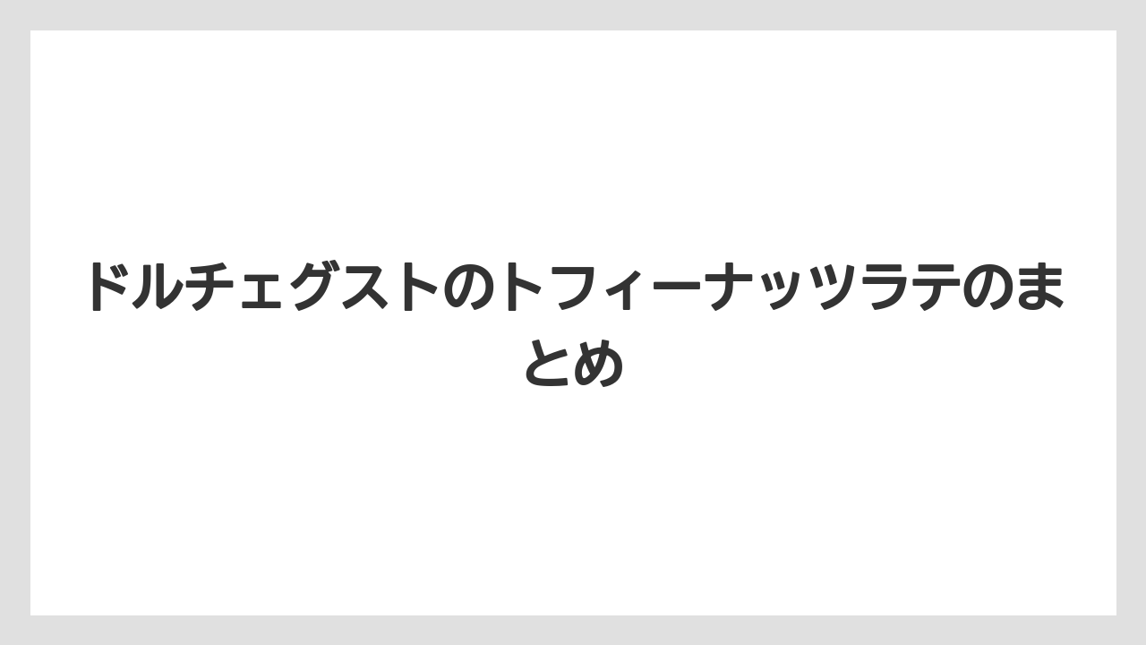 【カプセル】【コーヒー豆】【スターバックス】【ドルチェグスト】【賞味期限】ドルチェグストのトフィーナッツラテのまとめ