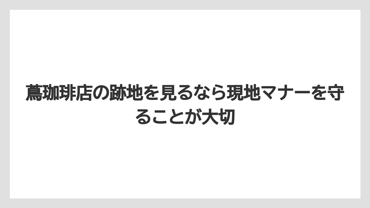 【コーヒー】【焙煎】【珈琲】【豆】蔦珈琲店の跡地を見るなら現地マナーを守ることが大切