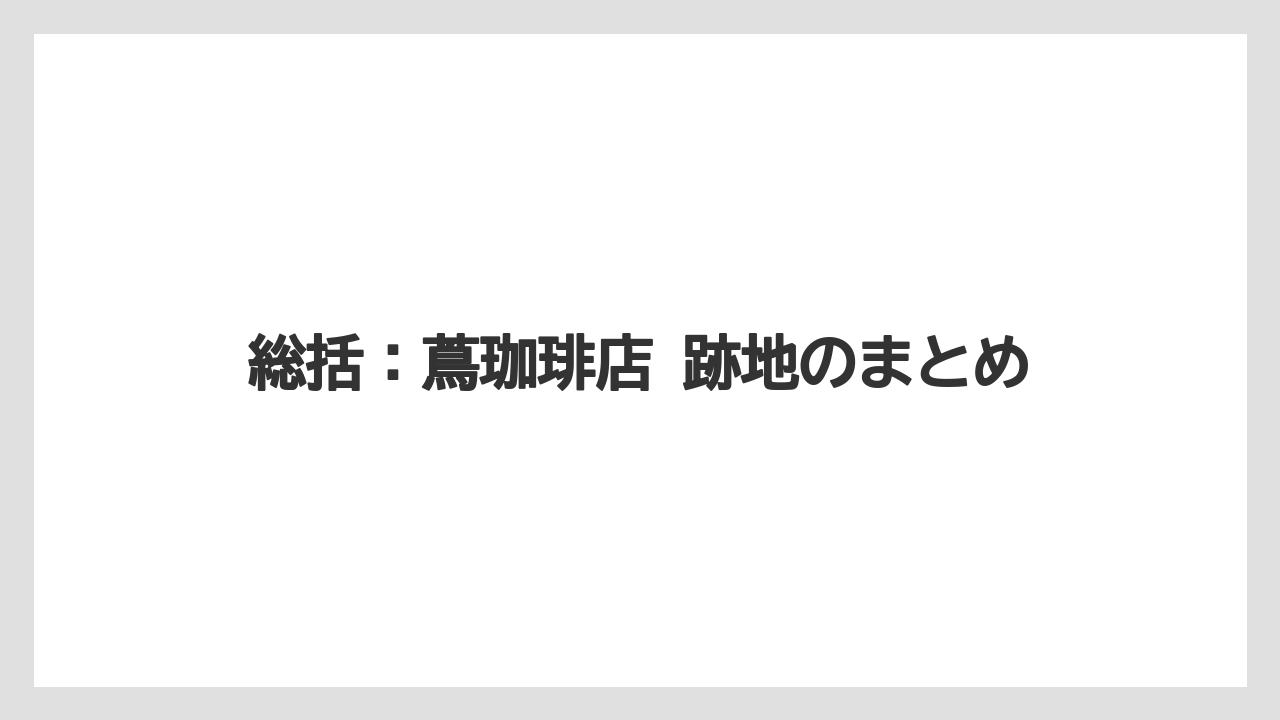 【コーヒー】【焙煎】【珈琲】【豆】総括：蔦珈琲店 跡地のまとめ
