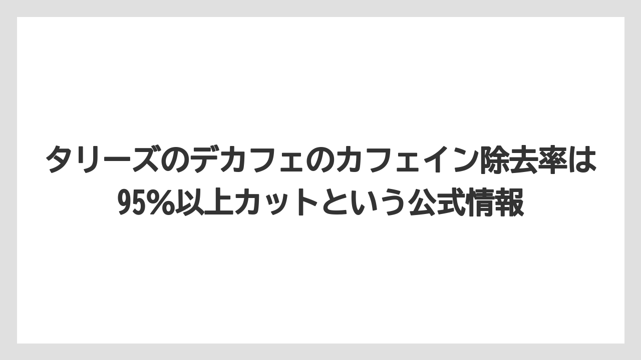 【コーヒー】【コーヒー豆】【珈琲】【豆】タリーズのデカフェのカフェイン除去率は95％以上カットという公式情報