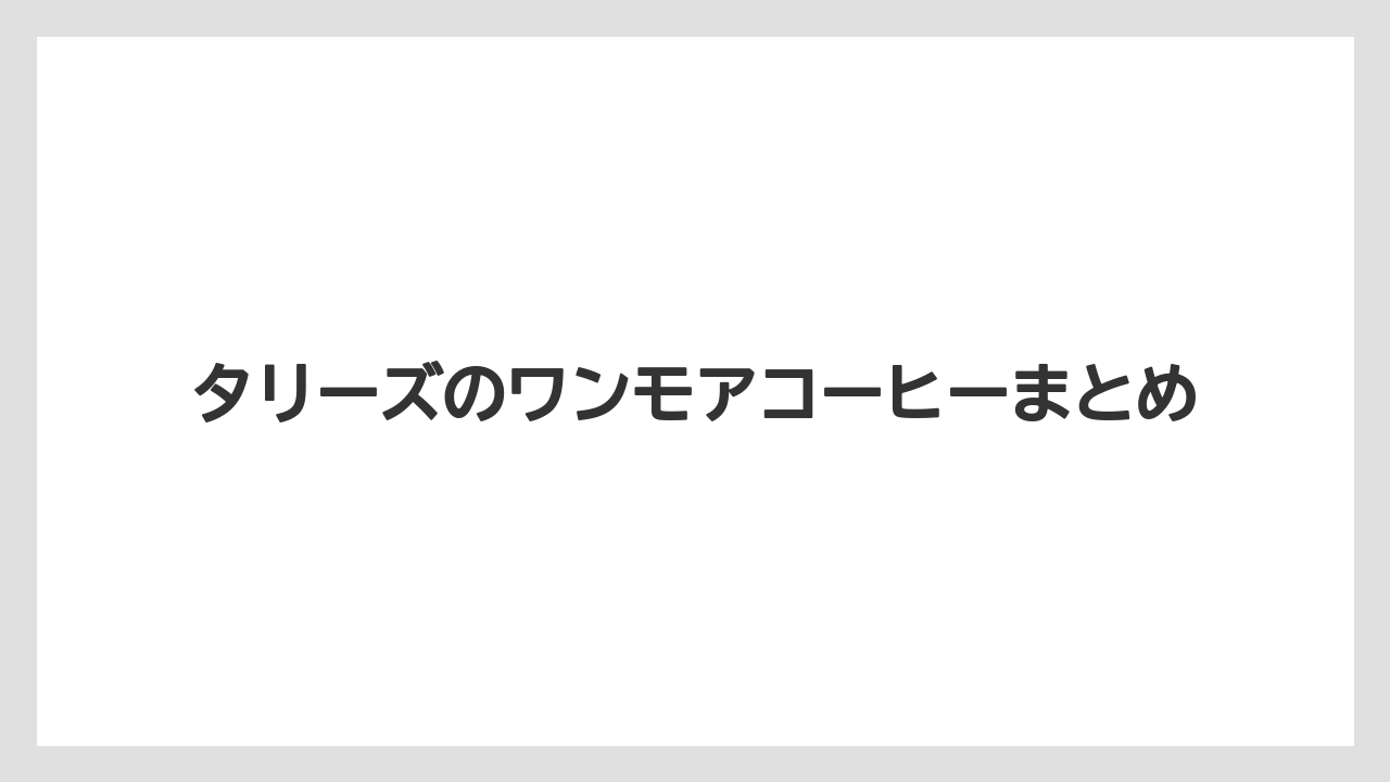 【コーヒー豆】【タリーズ】【ミル】タリーズのワンモアコーヒーまとめ