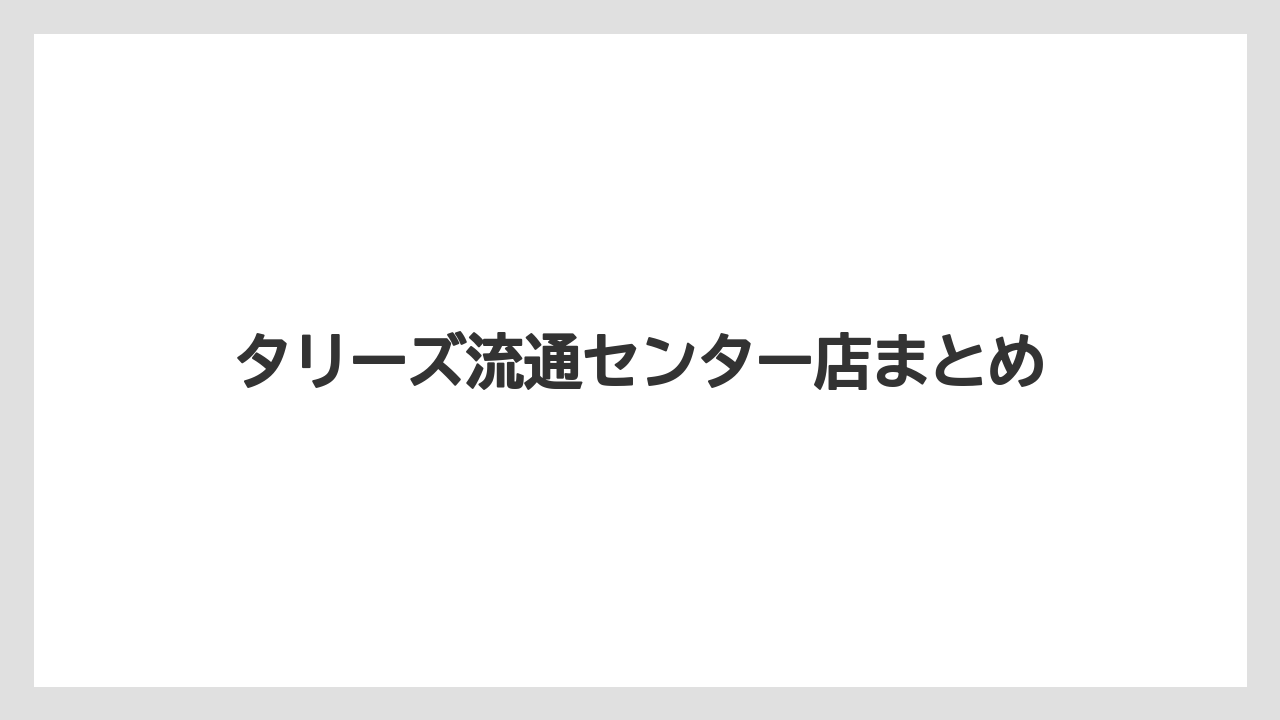 【タリーズ】タリーズ流通センター店まとめ