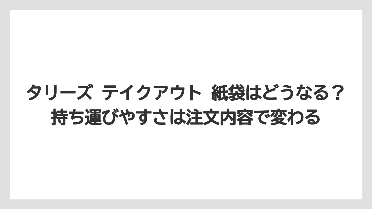 【コーヒー】【珈琲】【豆】タリーズ テイクアウト 紙袋はどうなる？持ち運びやすさは注文内容で変わる
