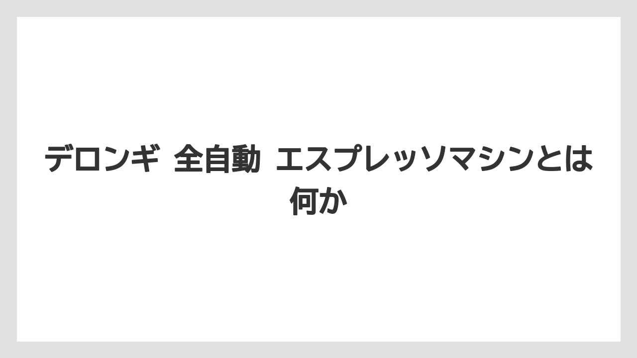 【エスプレッソマシン】【コーヒー】【デロンギ】【珈琲】【豆】デロンギ 全自動 エスプレッソマシンとは何か