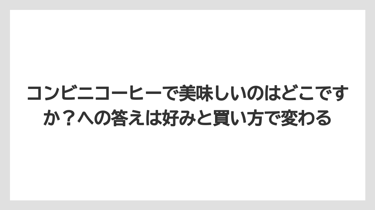 【コーヒー】【セブンイレブン】【ローソン】【珈琲】コンビニコーヒーで美味しいのはどこですか？への答えは好みと買い方で変わる