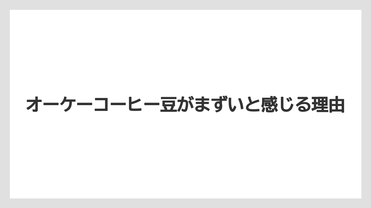 【コーヒー豆】オーケーコーヒー豆がまずいと感じる理由