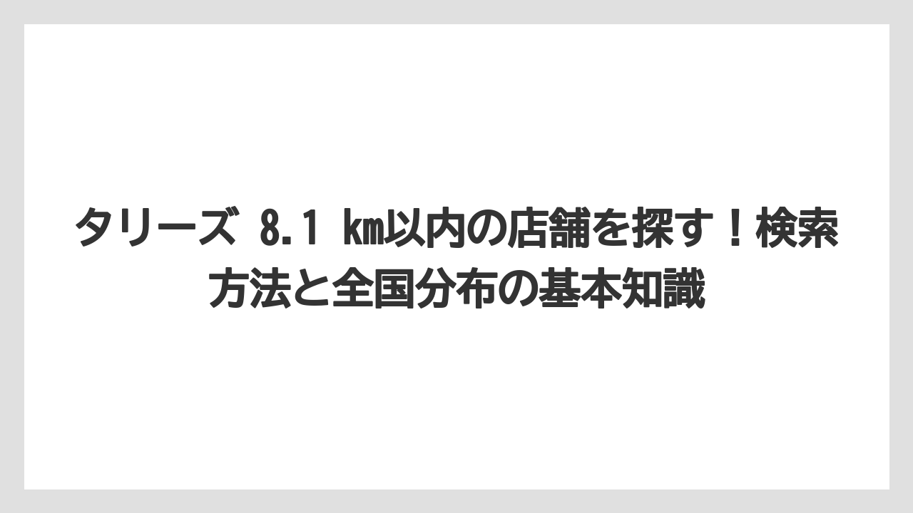 タリーズ 8.1 km以内の店舗を探す！検索方法と全国分布の基本知識