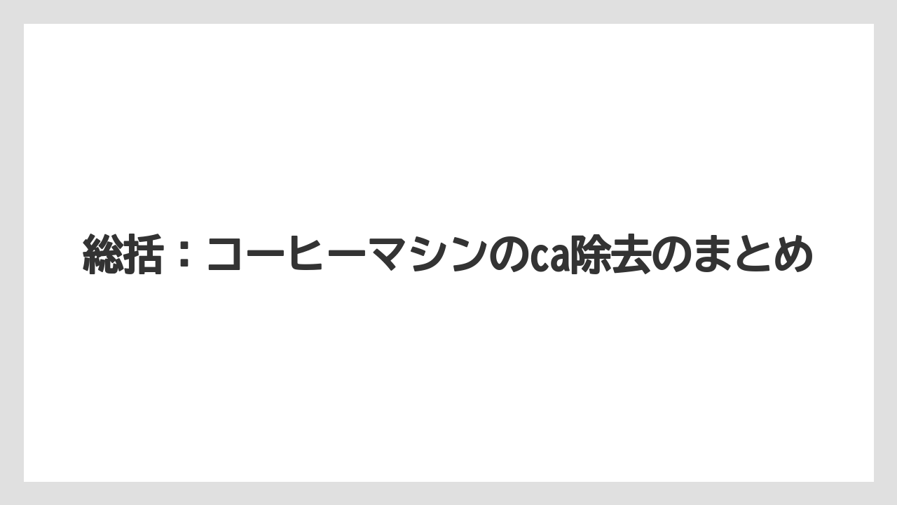 【コーヒー】【バリスタ】【珈琲】総括：コーヒーマシンのca除去のまとめ