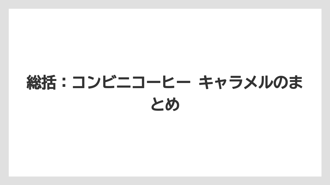 【コーヒー】【バリスタ】【ローソン】【珈琲】総括：コンビニコーヒー キャラメルのまとめ