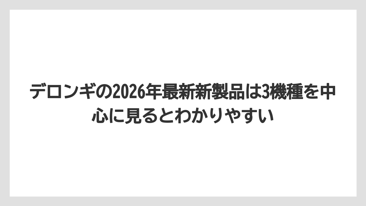 【コーヒー】【コーヒーミル】【デロンギ】【バリスタ】【豆】デロンギの2026年最新新製品は3機種を中心に見るとわかりやすい