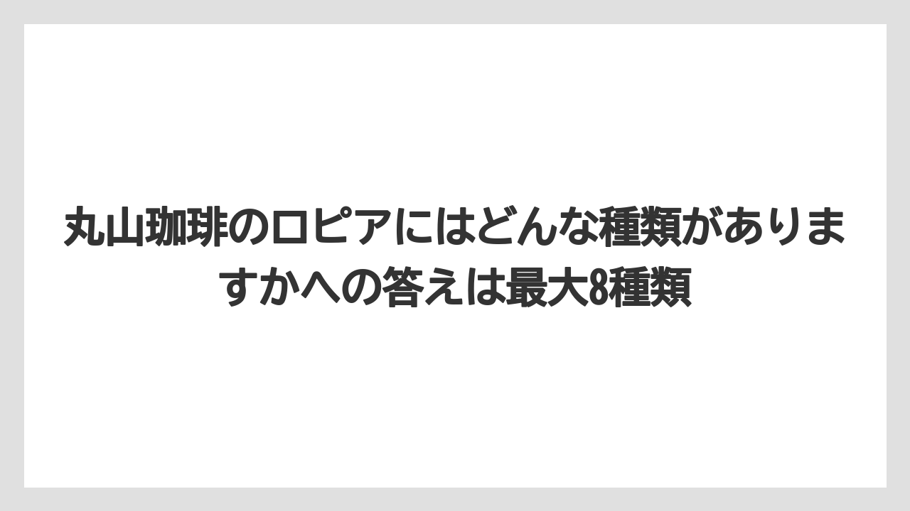 【ギフト】【コーヒー】【コーヒー豆】【焙煎】【珈琲】丸山珈琲のロピアにはどんな種類がありますかへの答えは最大8種類