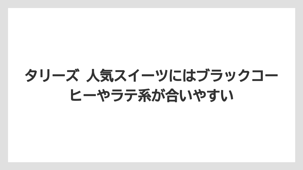 【コーヒー】【コーヒーミル】【コーヒー豆】【珈琲】【豆】タリーズ 人気スイーツにはブラックコーヒーやラテ系が合いやすい
