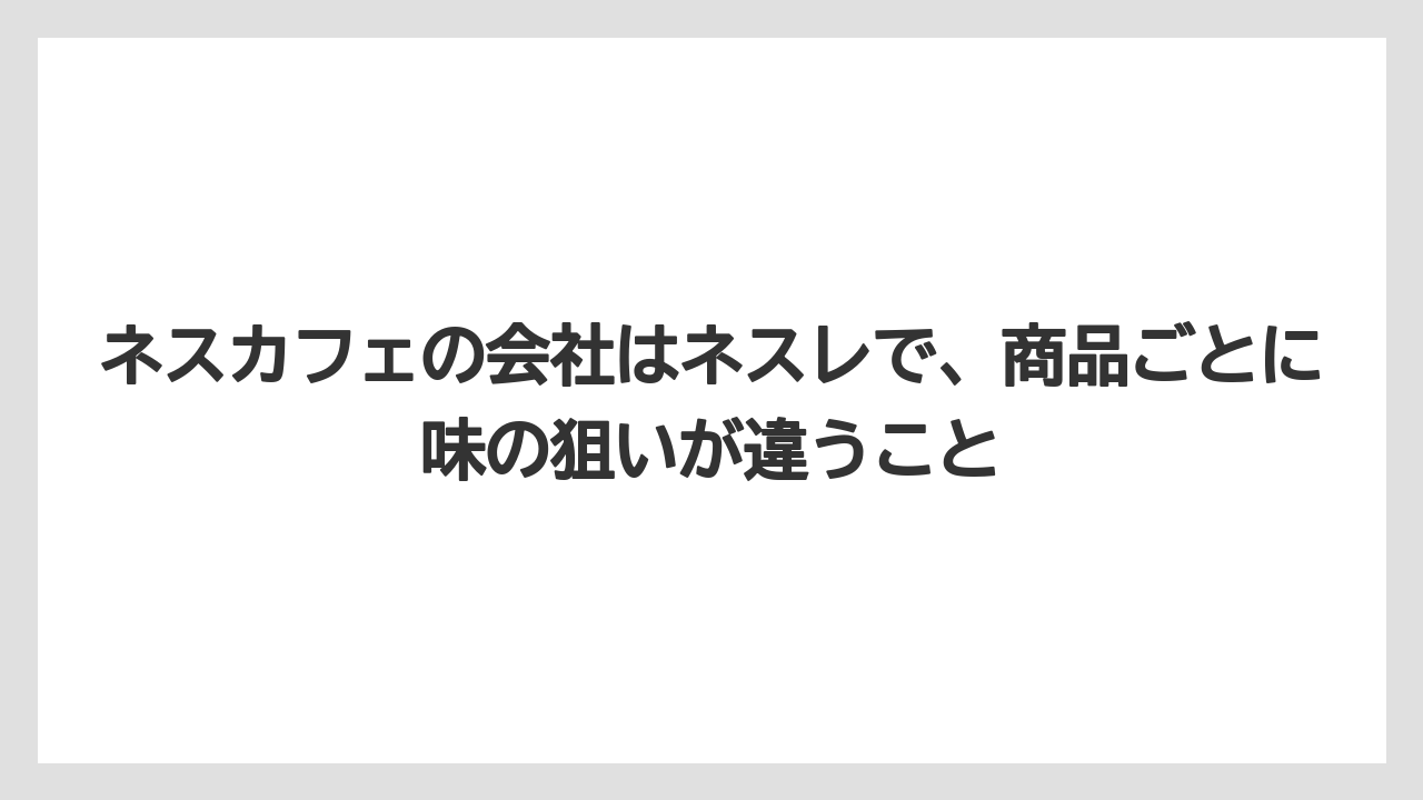 【コーヒー】【ドリップコーヒー】【バリスタ】【珈琲】【豆】ネスカフェの会社はネスレで、商品ごとに味の狙いが違うこと