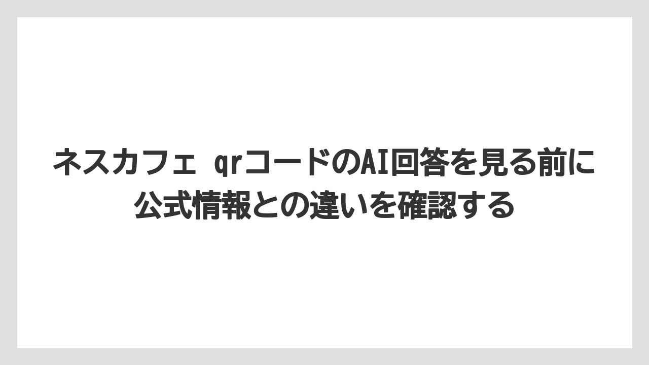 【コーヒー】【セール】【ドルチェグスト】【バリスタ】【珈琲】ネスカフェ qrコードのAI回答を見る前に公式情報との違いを確認する