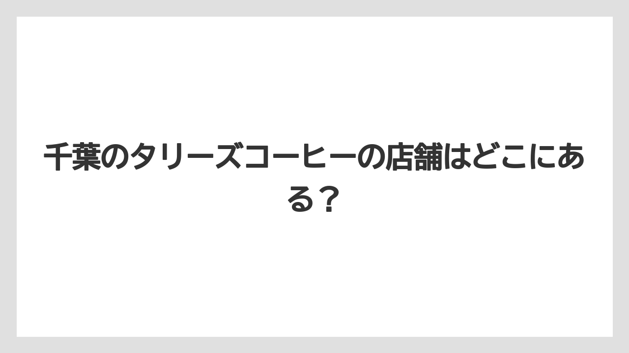 【コーヒー】【コーヒー豆】【珈琲】【豆】千葉のタリーズコーヒーの店舗はどこにある？