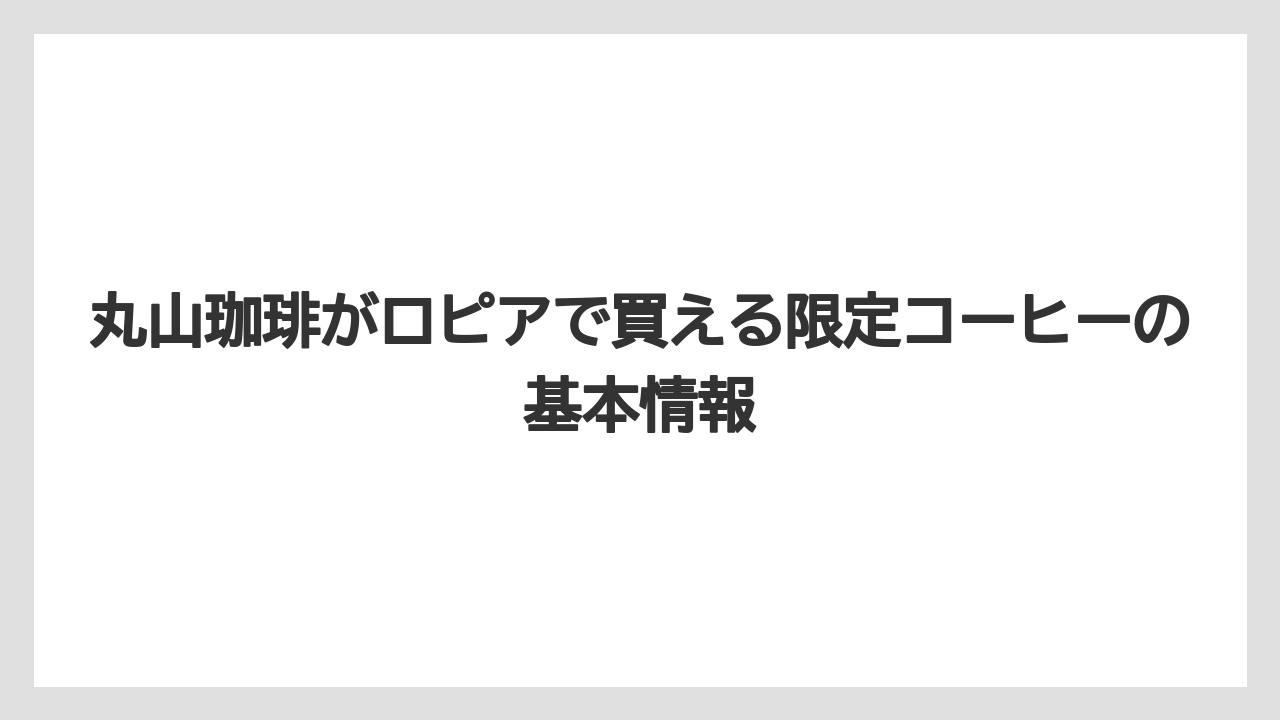 丸山珈琲がロピアで買える限定コーヒーの基本情報