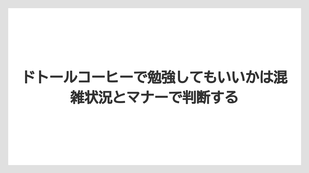 【コーヒー】【ドトール】【珈琲】ドトールコーヒーで勉強してもいいかは混雑状況とマナーで判断する