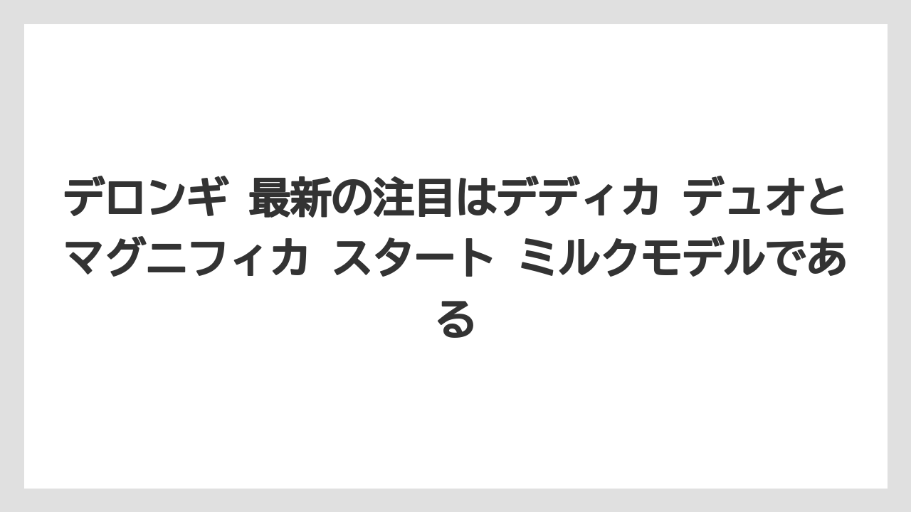 【コーヒー】【コーヒーミル】【デロンギ】【バリスタ】【豆】デロンギ 最新の注目はデディカ デュオとマグニフィカ スタート ミルクモデルである