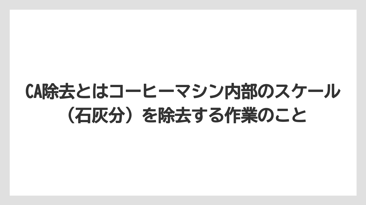 【コーヒー】【バリスタ】【珈琲】CA除去とはコーヒーマシン内部のスケール（石灰分）を除去する作業のこと