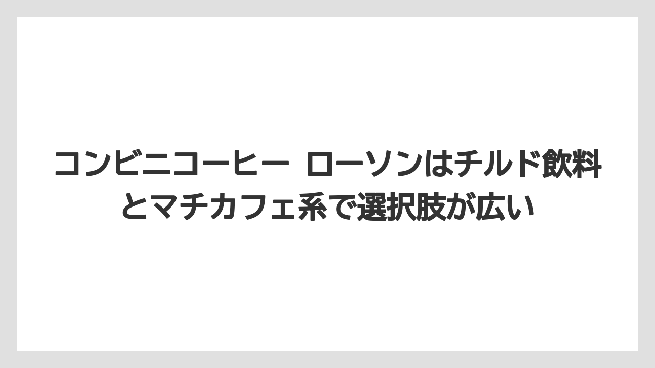 【コーヒー】【バリスタ】【ローソン】【珈琲】コンビニコーヒー ローソンはチルド飲料とマチカフェ系で選択肢が広い