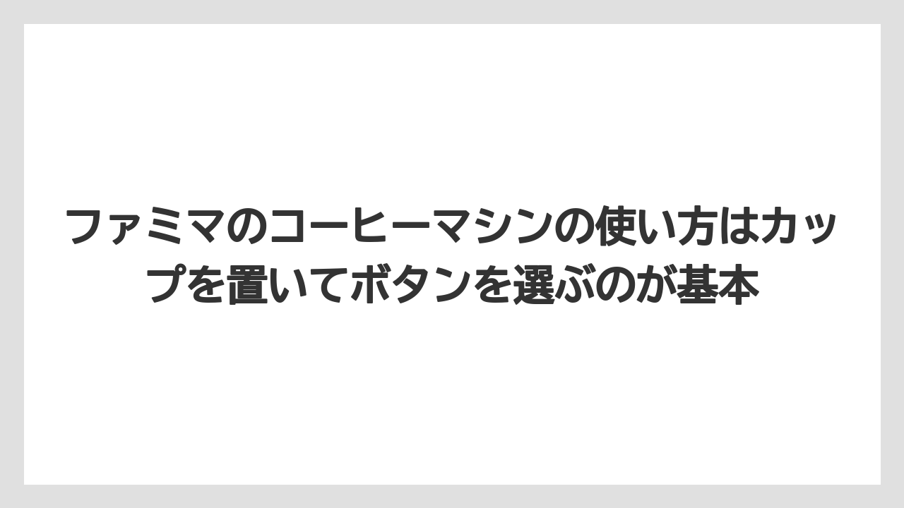 【コーヒー】【セール】【ローソン】【珈琲】【豆】ファミマのコーヒーマシンの使い方はカップを置いてボタンを選ぶのが基本