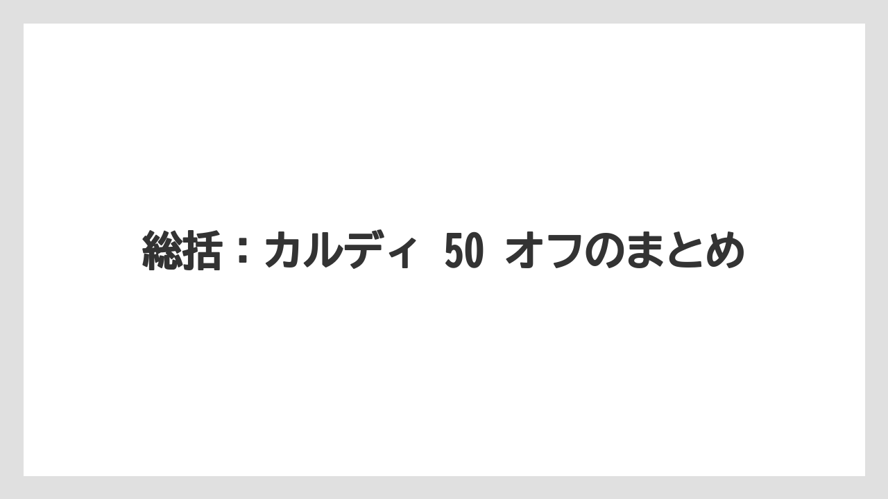 【カルディ】【コーヒー】【コーヒー豆】【セール】【豆】総括：カルディ 50 オフのまとめ